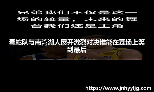 毒蛇队与南湾湖人展开激烈对决谁能在赛场上笑到最后